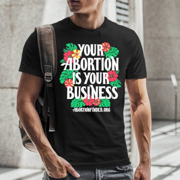 Your Abortion Is Your Business Abortionfinder.org Shirt