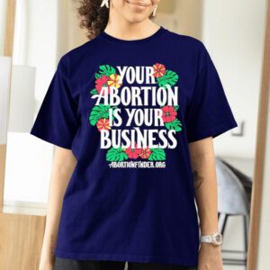 Your Abortion Is Your Business Abortionfinder.org Shirts