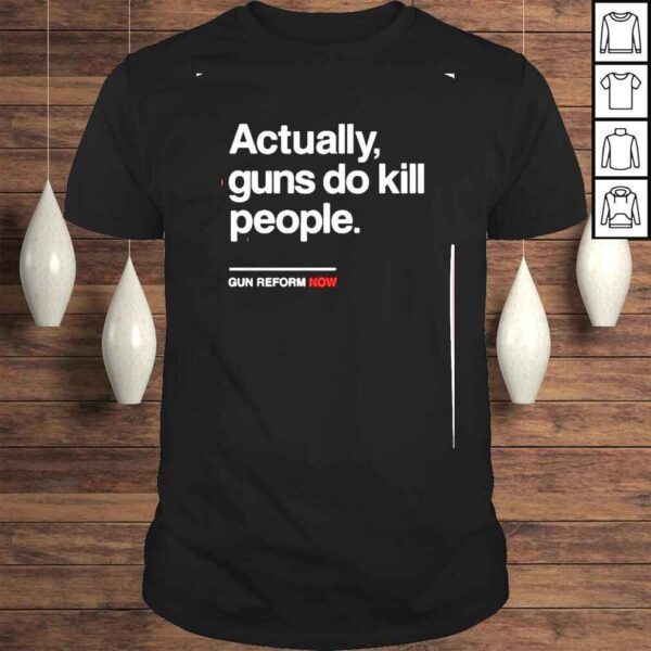 actually gun do kill people gun reform now shirt