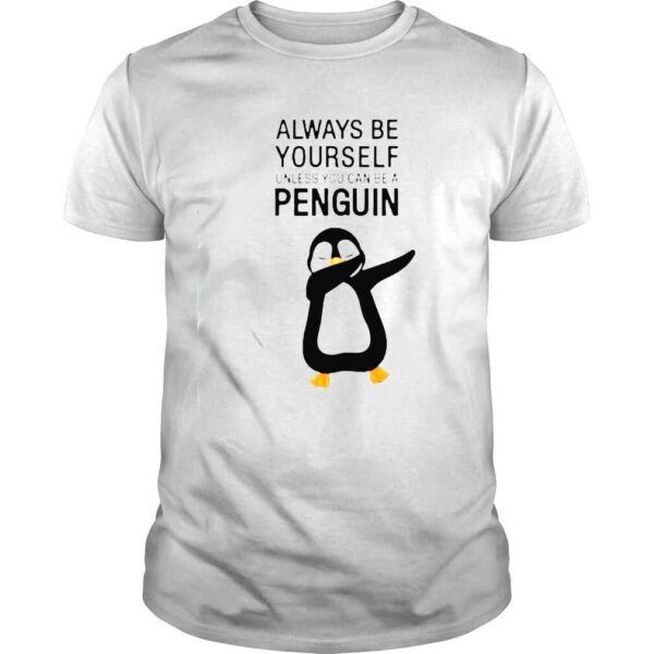 always be yourself unless you can be a Penguin shirt