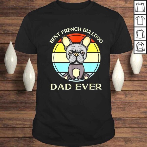 best french Bulldog dad ever birthday present for dad shirt