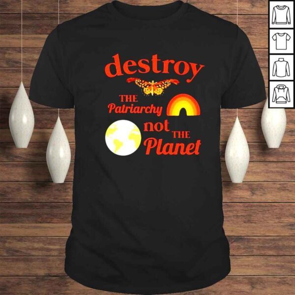 destroy the patriarchy not the planet shirt