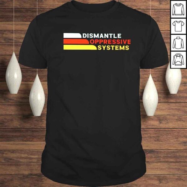 dismantle oppressive systems shirt