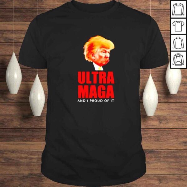 funny Donald Trump Ultra MAGA and I proud of it shirt