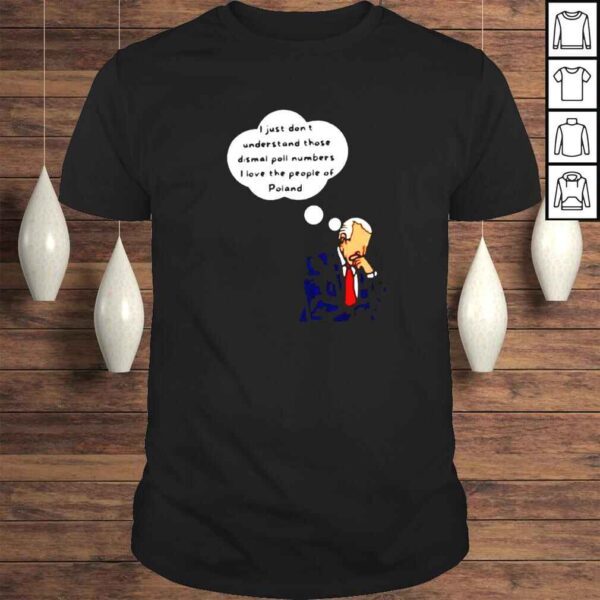 funny Joe Biden I just don_t understand those dismal poll numbers cartoon shirt