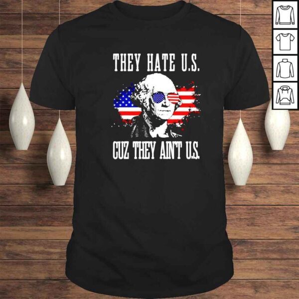 george Washington they hate US cuz they aint US shirt