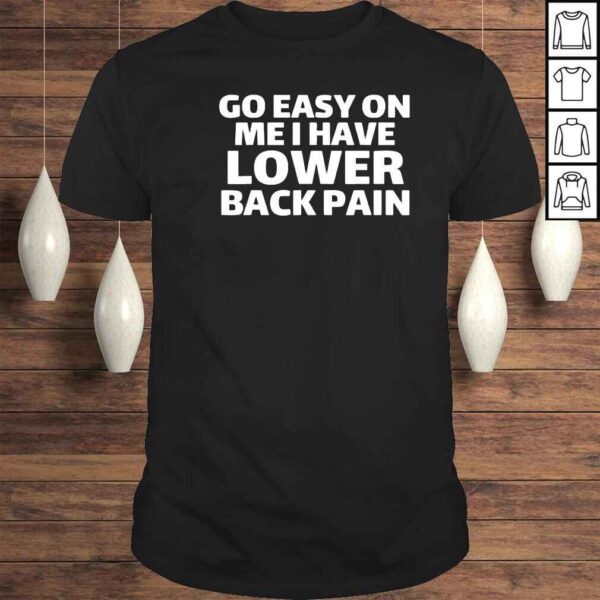 go easy on me I have lower back pain shirt