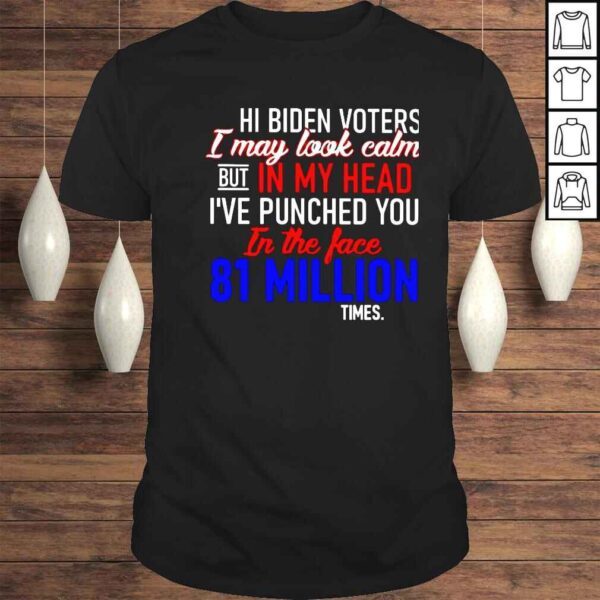 hi Biden voters I may look calm but in my head shirt