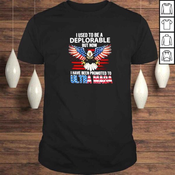 i Used To Be A Deplorable But Now I Have Been Promoted To Ultra Maga America flag shirt