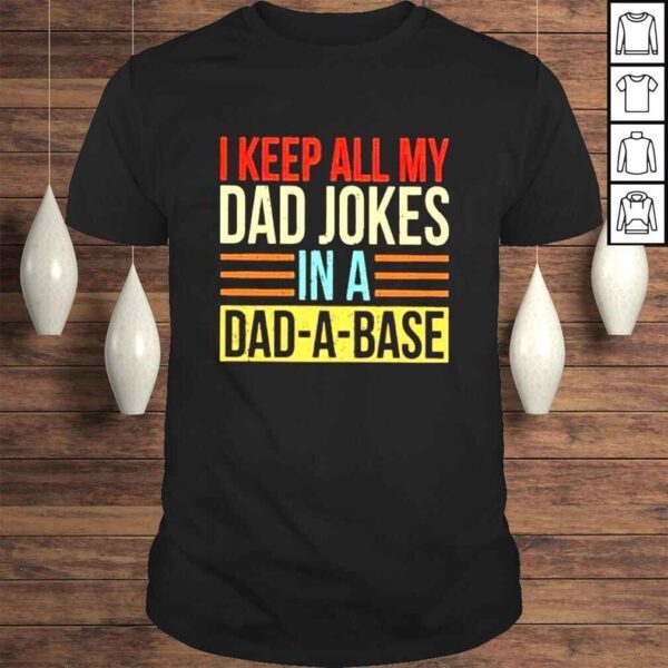 i keep all my dad jokes in a dadabase shirt