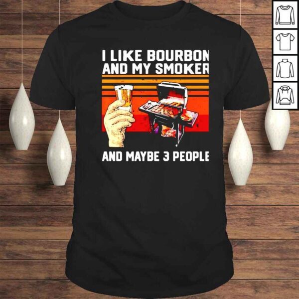 i like Bourbon and my smoker and maybe 3 people shirt