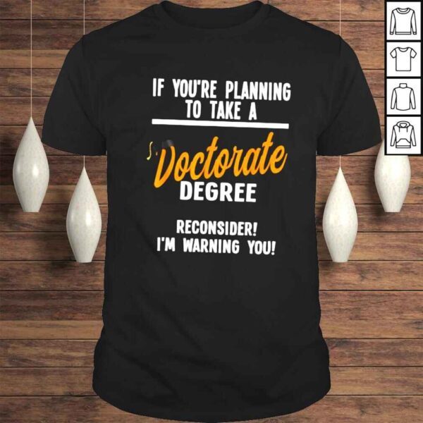 if youre planning to take a doctorate degree Dissertating TShirt