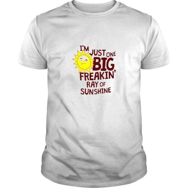 i’m just one big freakin ray of sunshine shirt