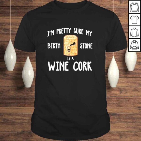 im pretty sure birth stone is a wine cork shirt