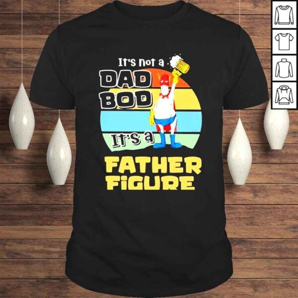 its not a dad bod its a father figure shirt