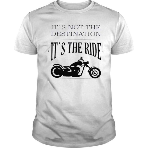 its not destination it is the ride motorcycle shirt