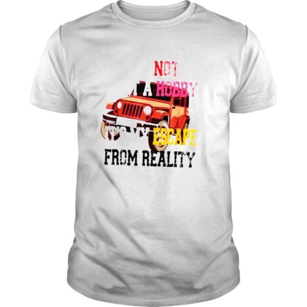 its not just a hobby its my escape from reality TShirt