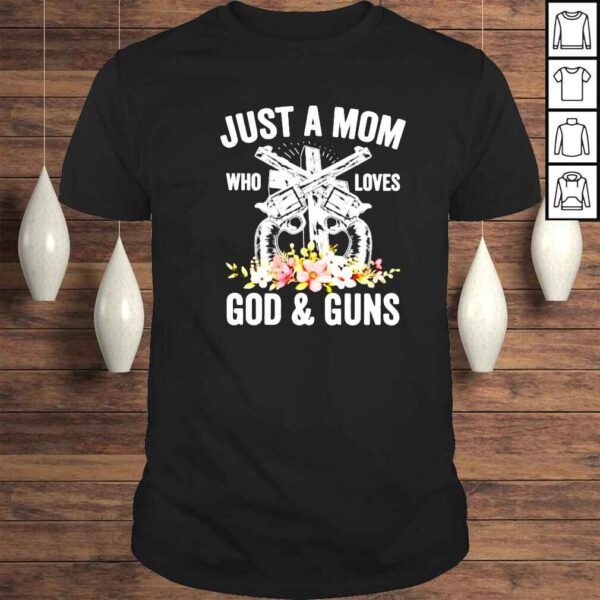 just a mom who loves God and guns shirt