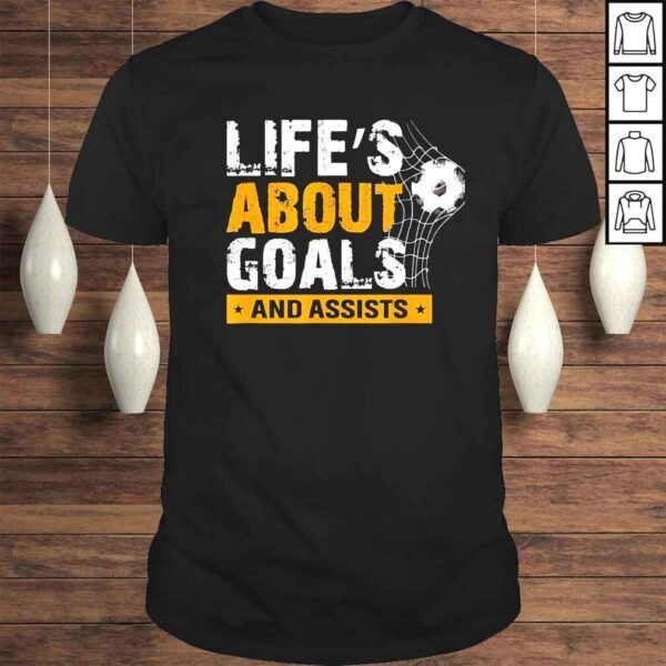 life is about goals and assists soccer player sports futbol shirt