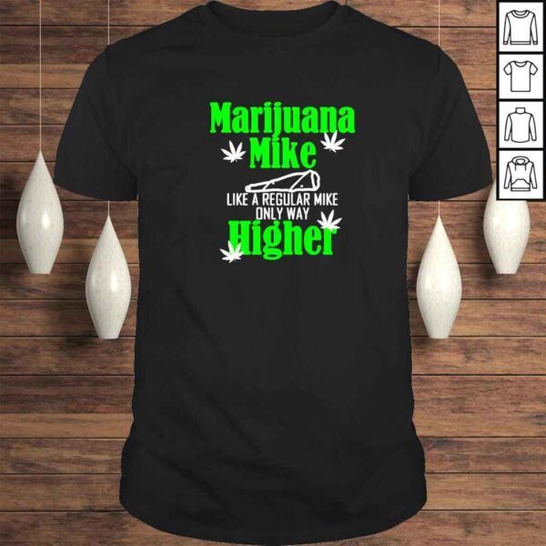 marijuana mike like a regular mike only way higher shirt