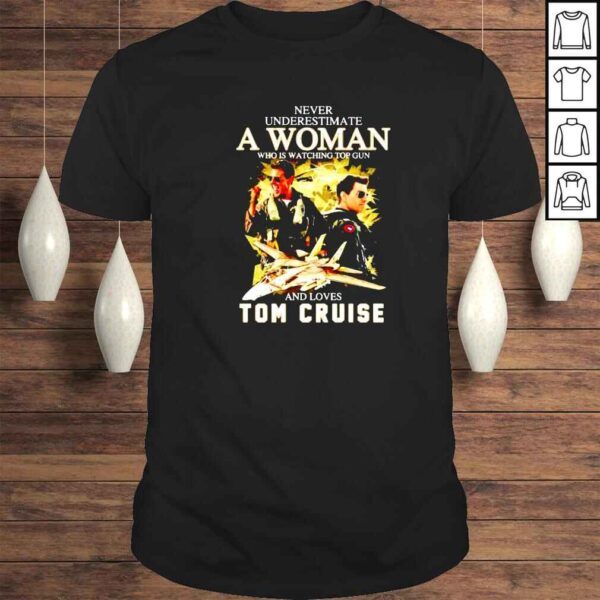 never underestimate a woman who is watching Top Gun and loves Tom Cruise shirt