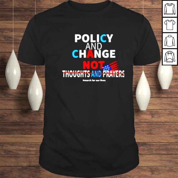 policy and change not thoughts and prayers shirt