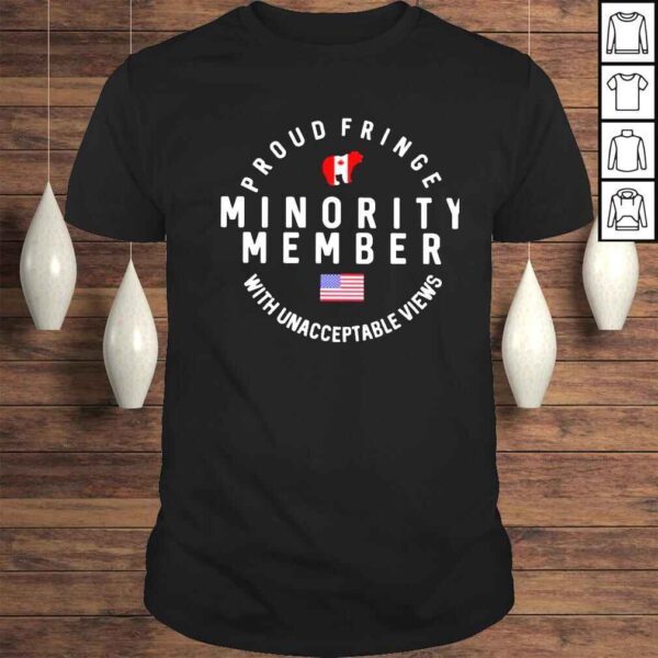 proud fringe minority member with unacceptable views shirt