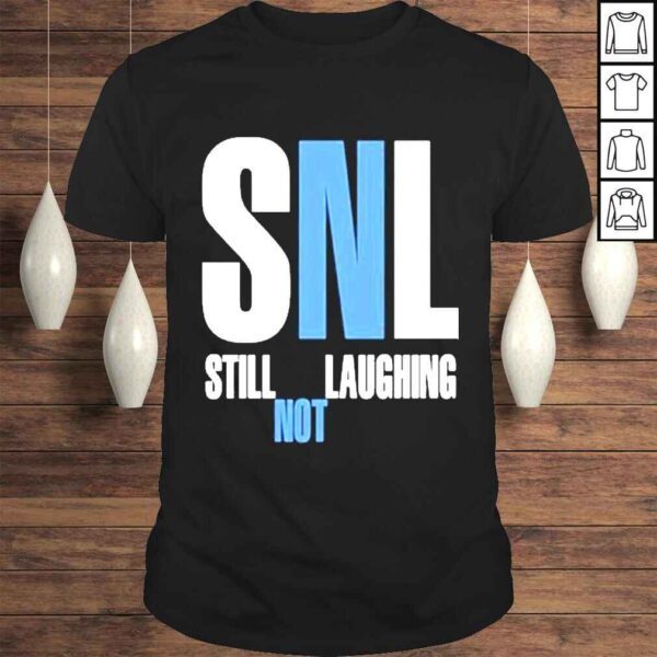 snl Still Not Laughing Tshirt