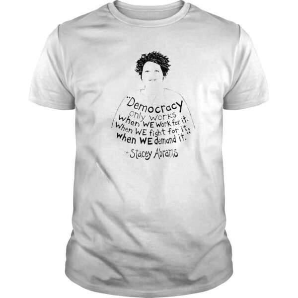 stacey Abrams Democracy only works shirt