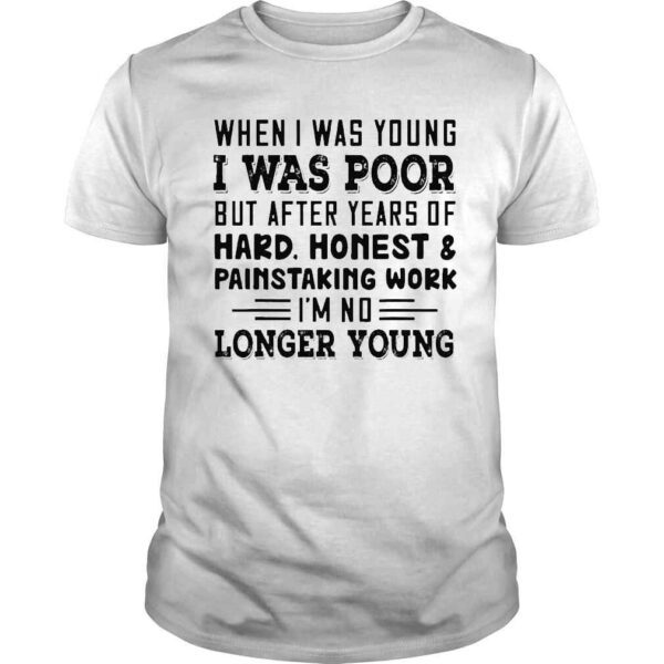 when I was young I was poor but after years of hard honest shirt