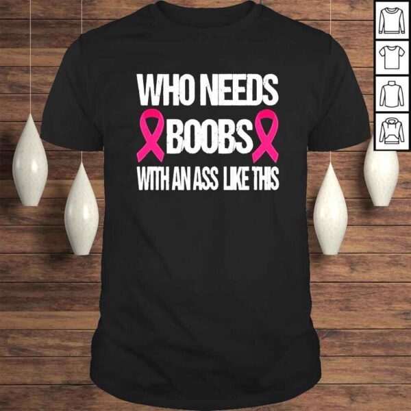 who needs boobs with an ass like this mastectomy vintage shirt