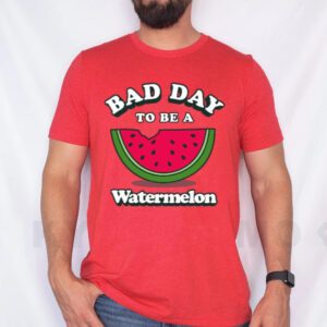 Bad Day To Be A Watermelon T-Shirt