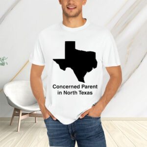 Concerned Parent In North Texas T-Shirts