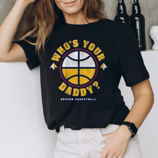 DENVER WHO'S YOUR DADDY Shirt