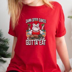 Damn Good Dawgs Gotta Eat Shirt