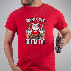 Damn Good Dawgs Gotta Eat Shirts