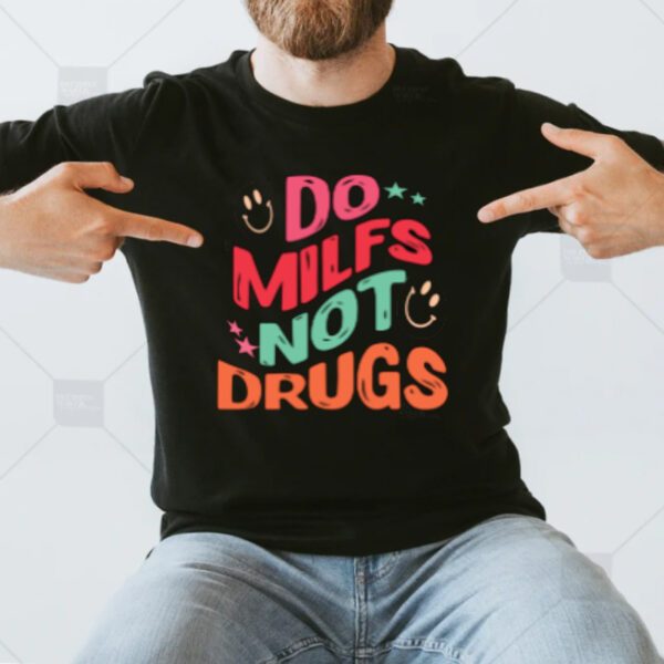 Do Milfs Not Drugs TShirt