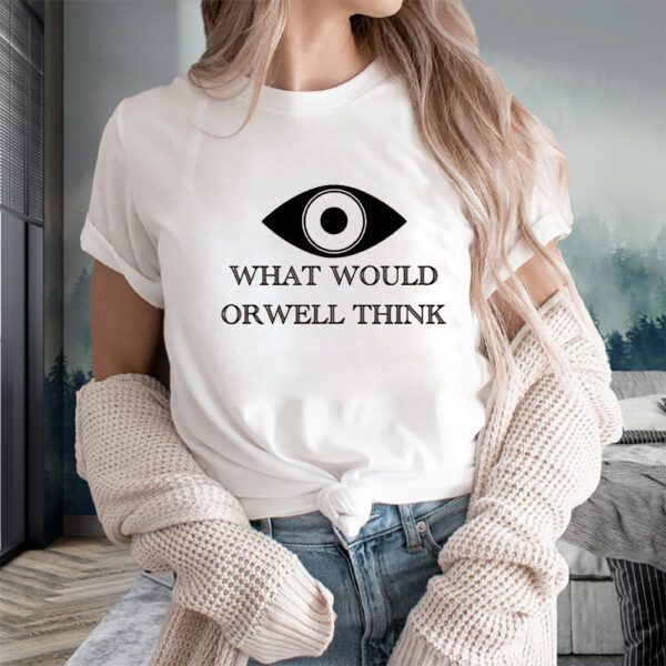 George Orwell What Would Orwell Think 1984 T-Shirts