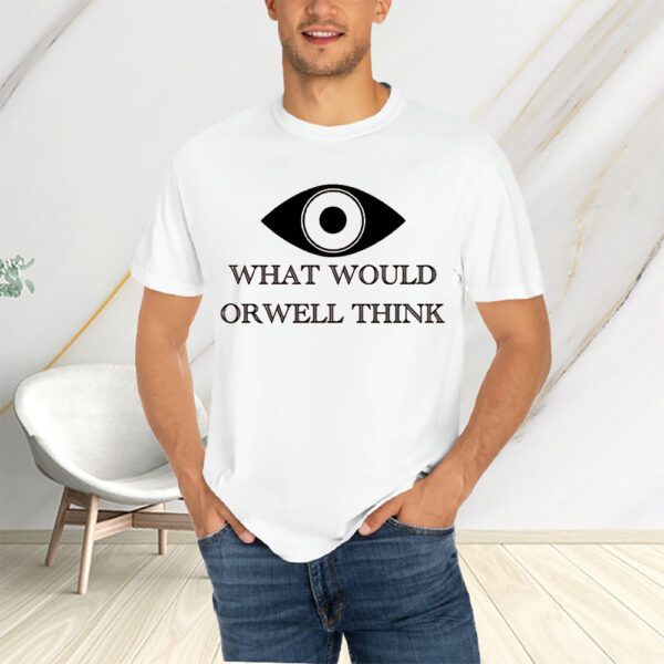 George Orwell What Would Orwell Think 1984 T-Shirtt