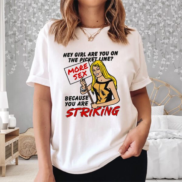 Hey Girl Are You On The Picket Line Because You Are Striking Shirt