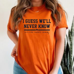 Houston I Guess We'll Never Know T-Shirt