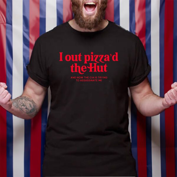 I Out Pizza The Hut CIA Assassinate Me T-Shirt