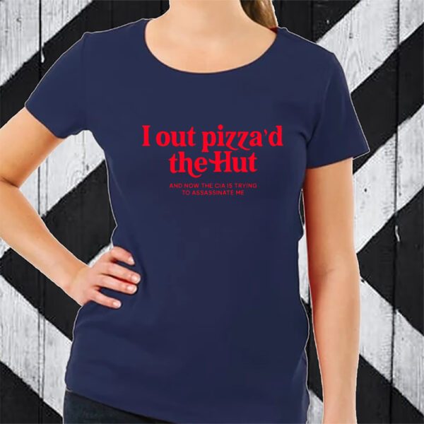 I Out Pizza The Hut CIA Assassinate Me TShirt