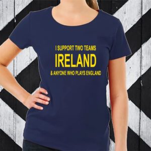 I Support Two Teams Ireland And Anyone Who Plays England TShirt