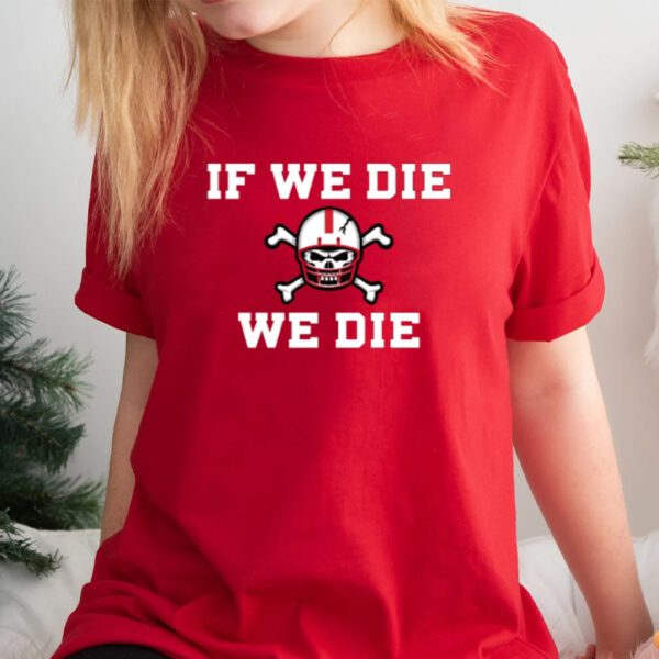 If We Die We Die Shirt