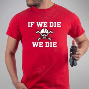 If We Die We Die Shirts