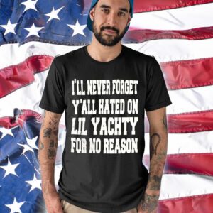 I’ll Never Forget Y’all Hated On Lil Yachty For No Reason Shirts