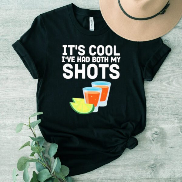 It’s Cool I’ve Had Both My Shots T-Shirt