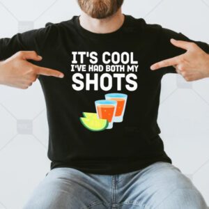 It’s Cool I’ve Had Both My Shots TShirt