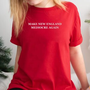 Make NE Mediocre Again Shirts